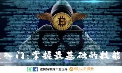 区块链入门：掌握最基础的技能与技巧